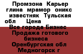 Промзона. Карьер глина, мрамор, оникс, известняк. Тульская обл.  › Цена ­ 250 000 000 - Все города Бизнес » Продажа готового бизнеса   . Оренбургская обл.,Медногорск г.